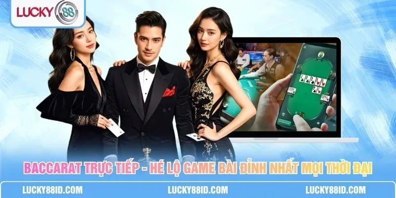 Baccarat Trực Tiếp LUCKY88 – Luật Chơi Và Chiến Thuật Cho Người Mới