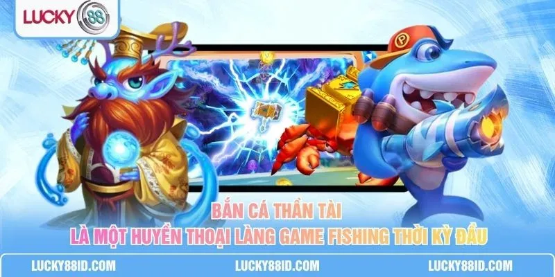 Bắn Cá lucky88 với tựa game Bắn Cá Thần Tài là huyền thoại game fishing