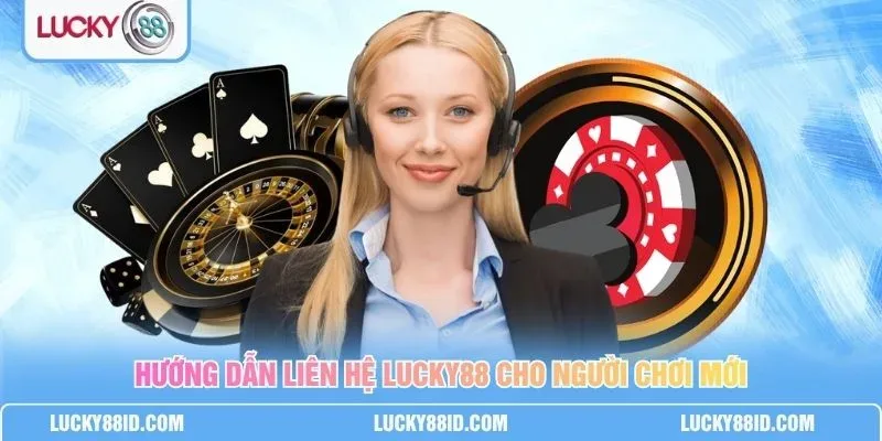 Hướng dẫn liên hệ lucky88 cho hội viên cần hỗ trợ trực tuyến